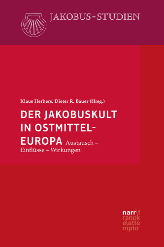 Der Jakobuskult in Ostmitteleuropa. Austausch - Einflüssen - Wirkungen: Austausch - Einflüsse - Wirkungen