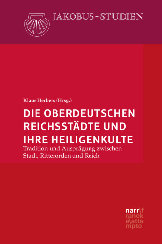 Die oberdeutschen Reichsstädte und ihre Heiligenkulte: Traditionen und Ausprägungen zwischen Stadt, Ritterorden und Reich