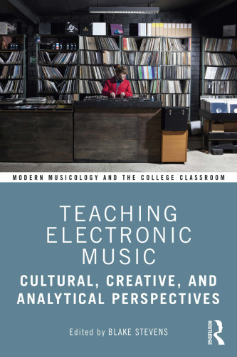 Teaching Electronic Music: Cultural, Creative, and Analytical Perspectives (Modern Musicology and the College Classroom)