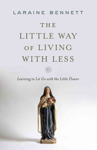 The Little Way of Living with Less: Learning to Let Go with the Little Flower