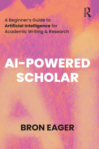 AI-Powered Scholar: A Beginner’s Guide to Artificial Intelligence for Academic Writing & Research