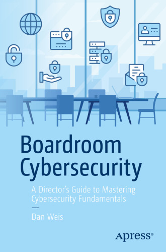 Boardroom Cybersecurity : A Director’s Guide to Mastering Cybersecurity Fundamentals