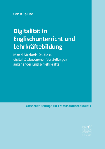 Digitalität in Englischunterricht und Lehrkräftebildung: Mixed-Methods-Studie zu digitalitätsbezogenen Vorstellungen angehender Englischlehrkräfte
