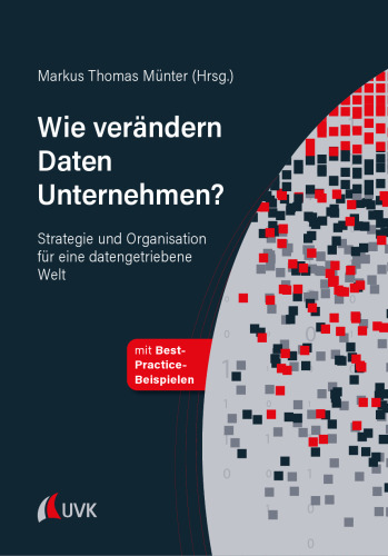 Wie verändern Daten Unternehmen?: Strategie und Organisation für eine datengetriebene Welt