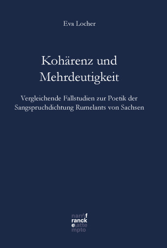 Kohärenz und Mehrdeutigkeit: Vergleichende Fallstudien zur Poetik der Sangspruchdichtung Rumelants von Sachsen
