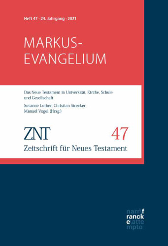ZNT Zeitschrift für Neues Testament 24. Jahrgang, Heft 47 (2021): Themenheft: Markusevangelium