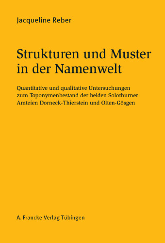 Strukturen und Muster in der Namenwelt: Quantitative und qualitative Untersuchungen zum Toponymenbestand der beiden Solothurner Amteien Dorneck-Thierstein und Olten-Gösgen