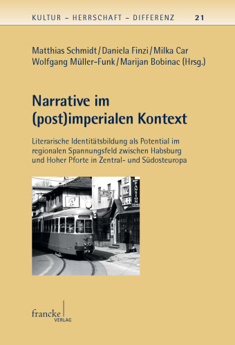 Narrative im (post)imperialen Kontext: Literarische Identitätsbildung als Potential im regionalen Spannungsfeld zwischen Habsburg und Hoher Pforte in Zentral- und Südosteuropa