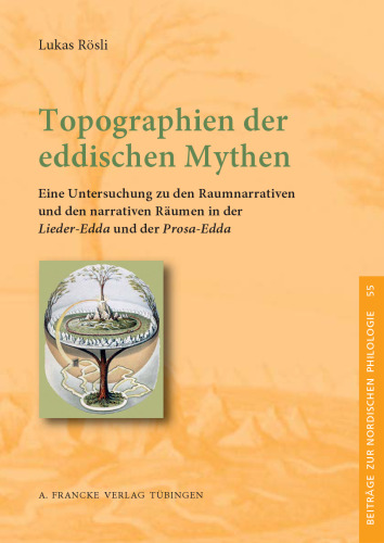 Topographien der eddischen Mythen: Eine Untersuchung zu den Raumnarrativen und den narrativen Räumen in der Lieder-Edda und der Prosa-Edda