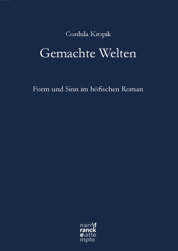 Gemachte Welten: Form und Sinn im höfischen Roman