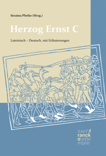 Herzog Ernst C. Lateinisch - Deutsch: nach dem Text von Thomas Ehlen übersetzt und mit Anmerkungen versehen von Beno Meier und Seraina Plotke, herausgegeben von Seraina Plotke