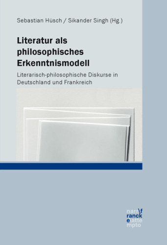 Literatur als philosophisches Erkenntnismodell: Literarisch-philosophische Diskurse in Deutschland und Frankreich