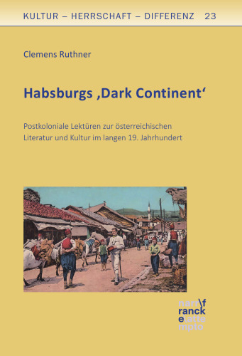 Habsburgs ‚Dark Continent‘: Postkoloniale Lektüren zur österreichischen Literatur und Kultur im langen 19. Jahrhundert