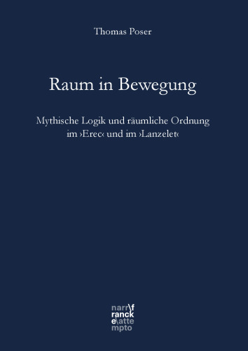 Raum in Bewegung: Mythische Logik und räumliche Ordnung im ›Erec‹ und im ›Lanzelet‹