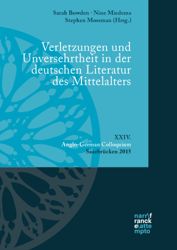 Verletzungen und Unversehrtheit in der deutschen Literatur des Mittelalters: XXIV. Anglo-German Colloquium, Saarbrücken 2015