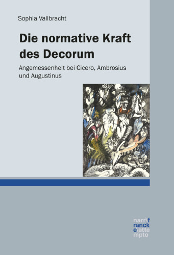 Die normative Kraft des Decorum: Angemessenheit bei Cicero, Ambrosius und Augustinus