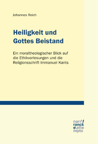 Heiligkeit und Gottes Beistand: Ein moraltheologischer Blick auf die Ethikvorlesungen und die Religionsschrift Immanuel Kants