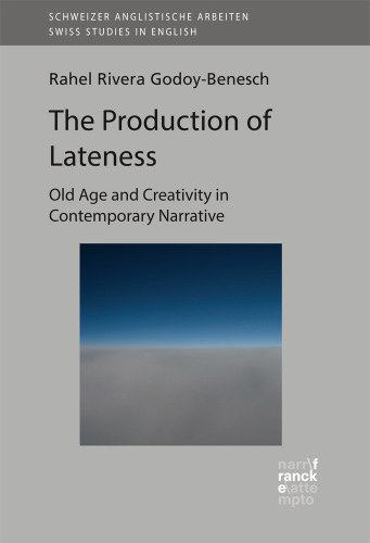 The Production of Lateness: Old Age and Creativity in Contemporary Narrative