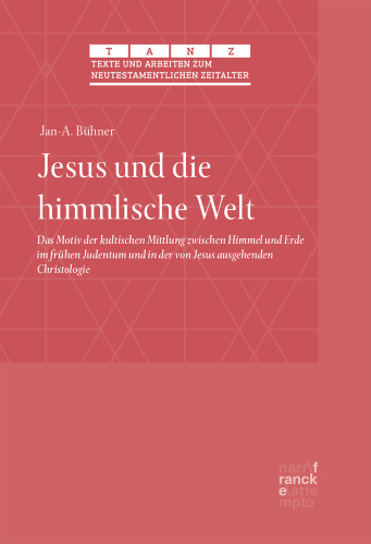 Jesus und die himmlische Welt: Das Motiv der kultischen Mittlung zwischen Himmel und Erde im frühen Judentum und in der von Jesus ausgehenden Christologie