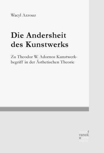 Die Andersheit des Kunstwerks: Zu Theodor W. Adornos Kunstwerkbegriff in der Ästhetischen Theorie