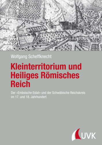 Kleinterritorium und Heiliges Römisches Reich. Der »Embsische Estat« und der Schwäbische Reichskreis im 17. und 18. Jahrhundert
