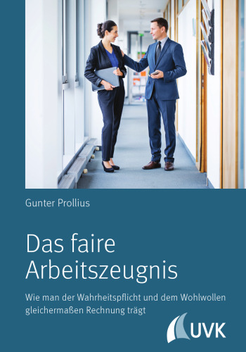 Das faire Arbeitszeugnis: Wie man der Wahrheitspflicht und dem Wohlwollen gleichermaßen Rechnung trägt