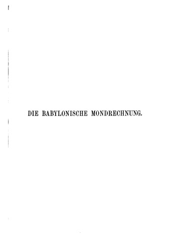 Die babylonische Mondrechnung ; zwei Systeme der Chaldäer über den Lauf des Mondes und der Sonne