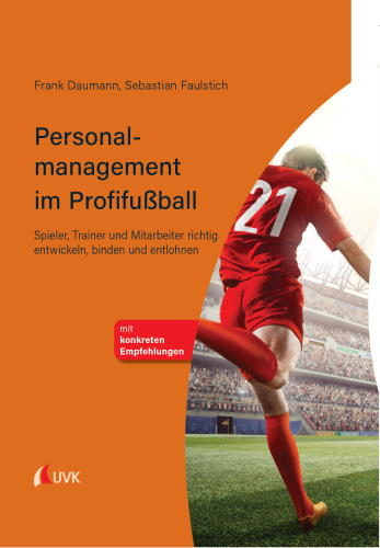 Personalmanagement im Profifußball: Spieler, Trainer und Mitarbeiter richtig entwickeln, binden und entlohnen