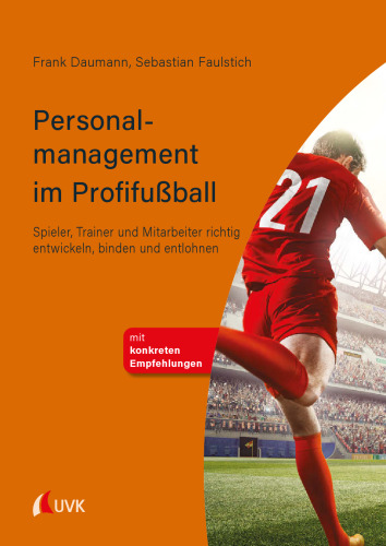 Personalmanagement im Profifußball : Spieler, Trainer und Mitarbeiter richtig entwickeln, binden und entlohnen
