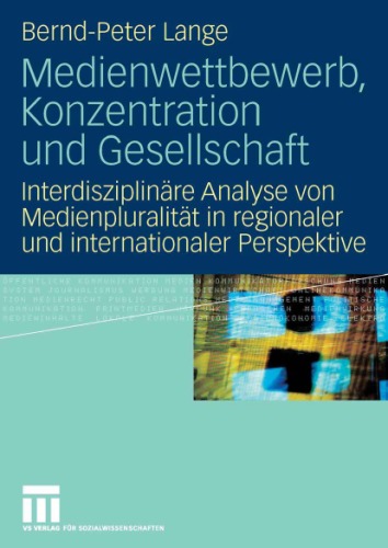 Medienwettbewerb, Konzentration und Gesellschaft: Interdisziplinare Analyse von Medienpluralitat in regionaler und internationaler Perspektive
