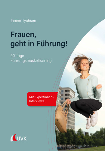 Frauen, geht in Führung!: 90 Tage Führungsmuskeltraining