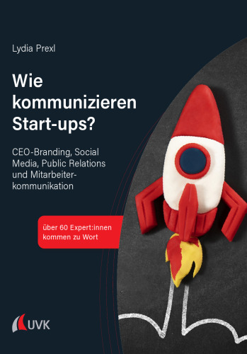 Wie kommunizieren Start-ups?: CEO-Branding, Social Media, Public Relations und Mitarbeiterkommunikation