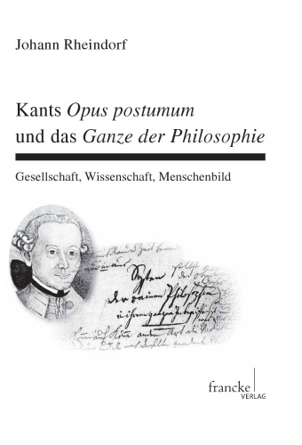 Kants Opus postumum und das Ganze der Philosophie: Gesellschaft, Wissenschaft, Menschenbild