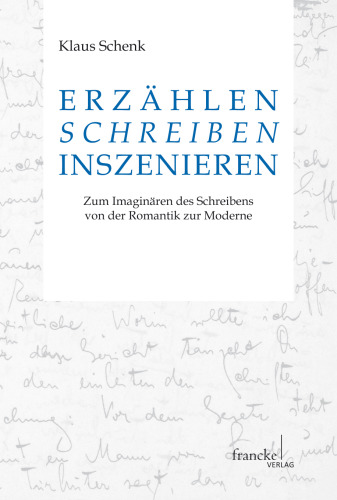 Erzählen - Schreiben - Inszenieren: Zum Imaginären des Schreibens in Prosatexten von der Romantik zur Moderne