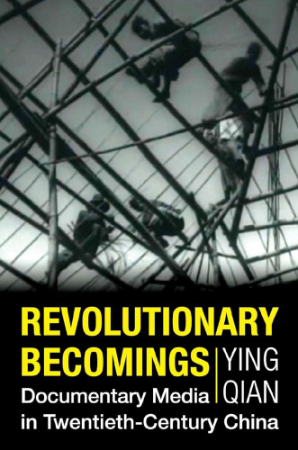 Revolutionary Becomings: Documentary Media in Twentieth-Century China
