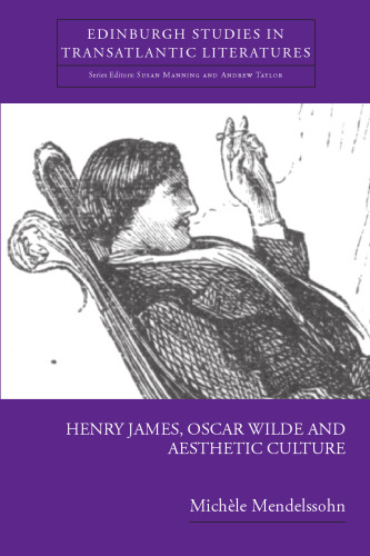 Henry James, Oscar Wilde, and Aesthetic Culture (Edinburgh Studies in Transatlantic Literatures)