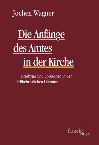 Die Anfaenge des Amtes in der Kirche: Presbyter und Episkopen in der frühchristlichen Literatur