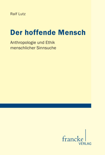 Der hoffende Mensch: Anthropologie und Ethik menschlicher Sinnsuche