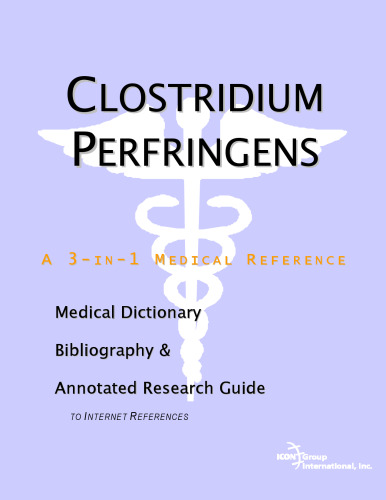 Clostridium Perfringens - A Medical Dictionary, Bibliography, and Annotated Research Guide to Internet References