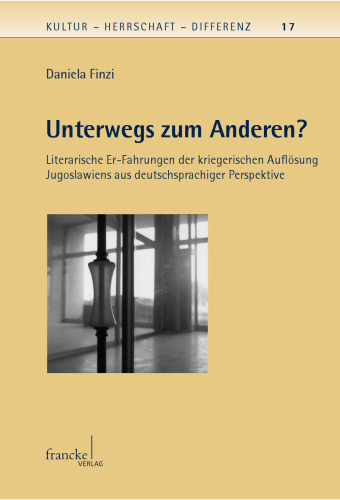 Unterwegs zum Anderen?: Literarische Er-Fahrungen der kriegerischen Auflösung Jugoslawiens aus deutschsprachiger Perspektive