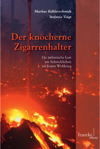 Der knöcherne Zigarrenhalter: Die ästhetische Lust am Schrecklichen im Ersten Weltkrieg