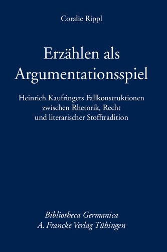 Erzählen als Argumentationsspiel : Heinrich Kaufringers Fallkonstruktionen zwischen Rhetorik, Recht und literarischer Stofftradition