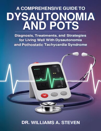 A Comprehensive Guide to Dysautonomia and POTS: Diagnosis, Treatments, and Strategies for Living Well with Dysautonomia and Postural orthostatic tachycardia syndrome