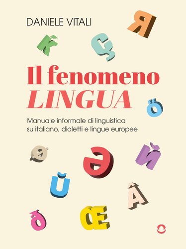 Il fenomeno lingua. Manuale informale di linguistica su italiano, dialetti e lingue europee