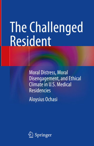 The Challenged Resident : Moral Distress, Moral Disengagement, and Ethical Climate in U.S. Medical Residencies