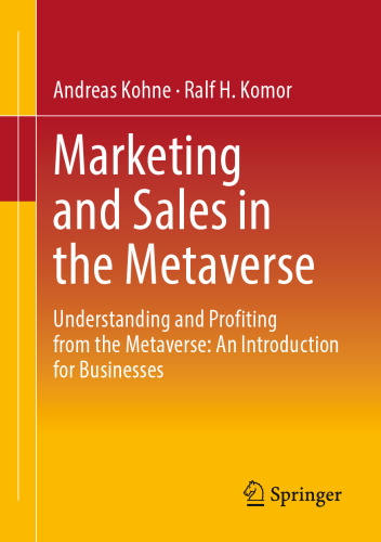 Marketing and Sales in the Metaverse: Understanding and Profiting from the Metaverse: An Introduction for Businesses