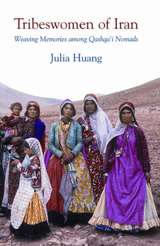 Tribeswomen of Iran: Weaving Memories among Qashqa'i Nomads