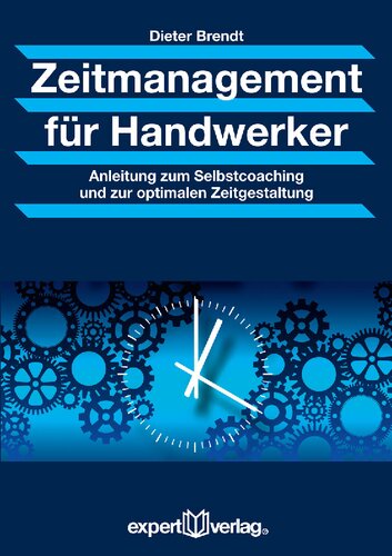 Zeitmanagement für Handwerker: Anleitung zum Selbstcoaching und zur optimalen Zeitgestaltung