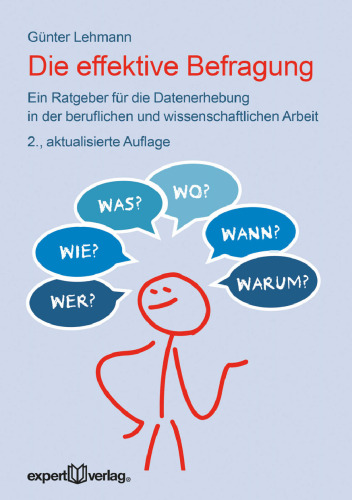 Die effektive Befragung: Ein Ratgeber für die Datenerhebung in der beruflichen und wissenschaftlichen Arbeit