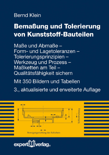 Bemaßung und Tolerierung von Kunststoff-Bauteilen: Maße und Abmaße – Form- und Lagetoleranzen – Tolerierungsprinzipien – Werkzeug und Prozess – ... – Qualitätsfähigkeit sichern